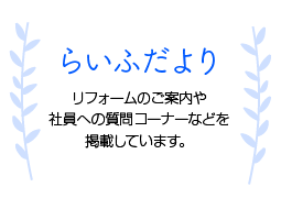 らいふだより リフォームのご案内や社員への質問コーナーなどを掲載しています。
